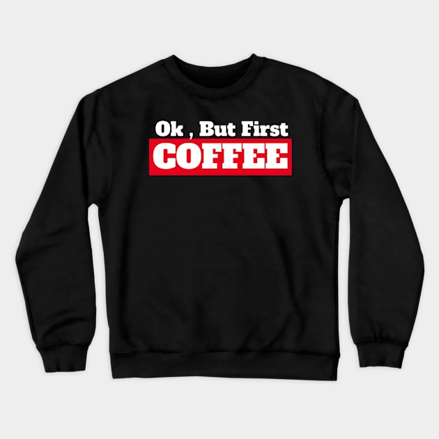 Ok , But First Coffee for coffee lover Crewneck Sweatshirt by MariaB